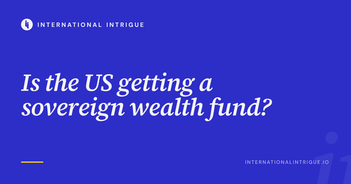 Is the US getting a sovereign wealth fund? — International Intrigue